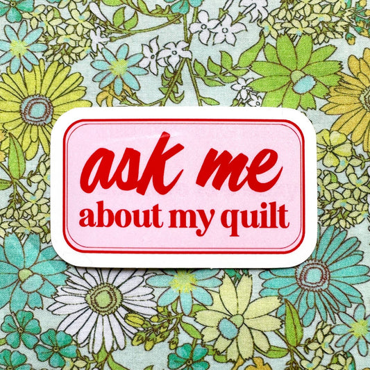 WHIPSTITCH HANDMADE | Ask Me About My Quilt Sticker